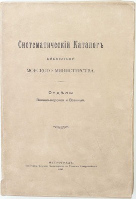 Систематический каталог Библиотеки Морского министерства. Отделы военно-морской и военный. Пг.: Тип. Морского министерства, 1916.